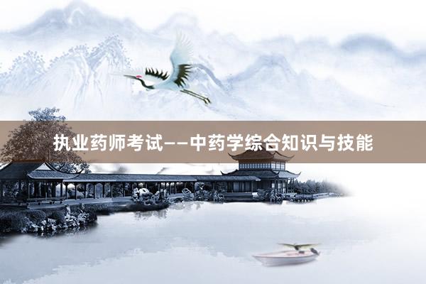执业药师考试——中药学综合知识与技能