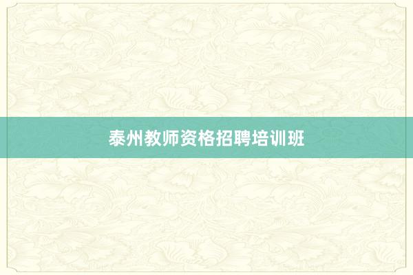 泰州教师资格招聘培训班