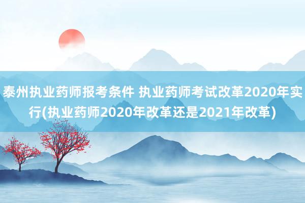 泰州执业药师报考条件 执业药师考试改革2020年实行(执业药