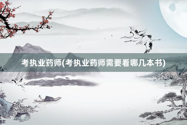 考执业药师(考执业药师需要看哪几本书)