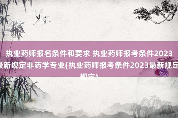 执业药师报名条件和要求 执业药师报考条件