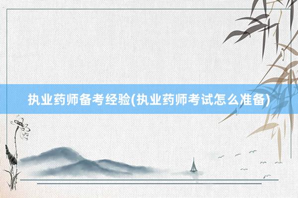 执业药师备考经验(执业药师考试怎么准备)