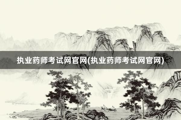 执业药师考试网官网(执业药师考试网官网)