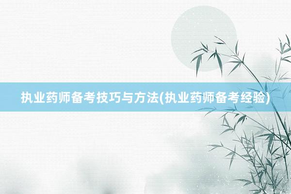 执业药师备考技巧与方法(执业药师备考经验)
