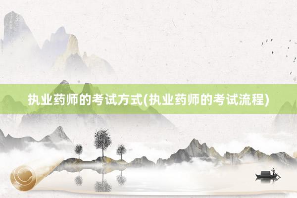 执业药师的考试方式(执业药师的考试流程)