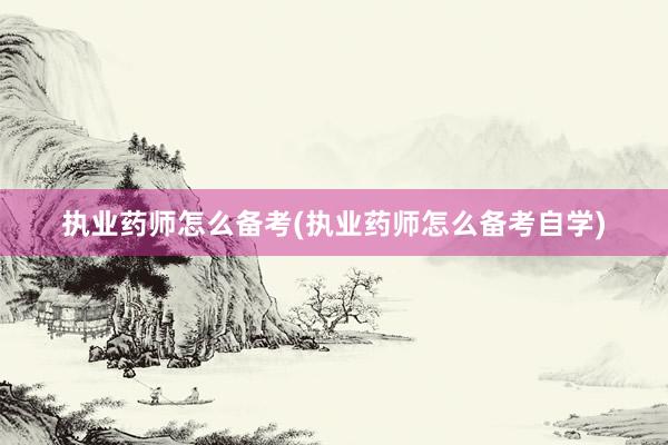 执业药师怎么备考(执业药师怎么备考自学)