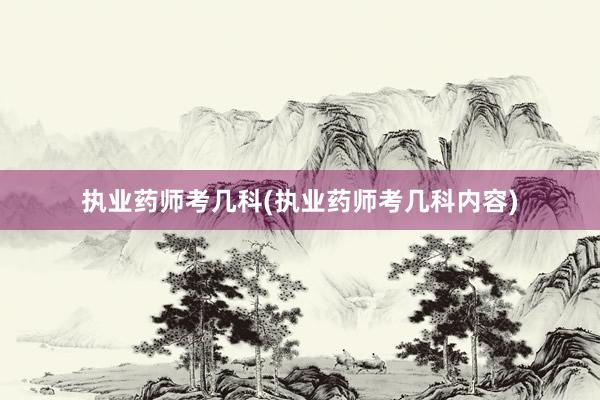 执业药师考几科(执业药师考几科内容)