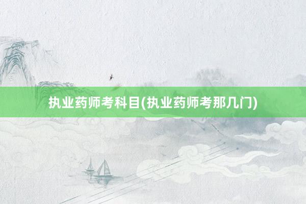 执业药师考科目(执业药师考那几门)