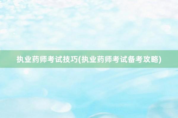 执业药师考试技巧(执业药师考试备考攻略)