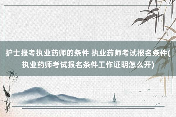 护士报考执业药师的条件 执业药师考试报名条件(执业药师考试报