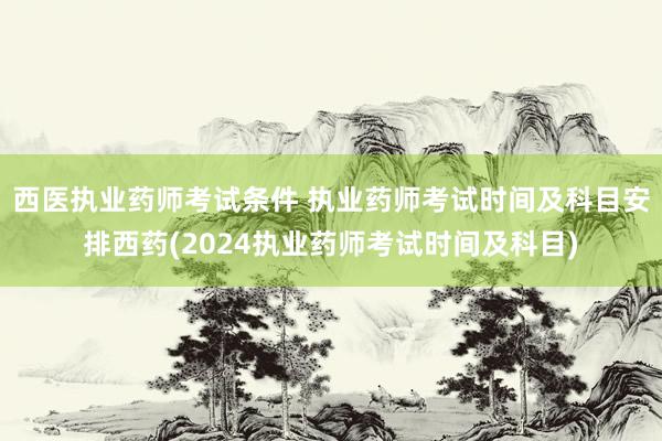 西医执业药师考试条件 执业药师考试时间及科目安排西药(202