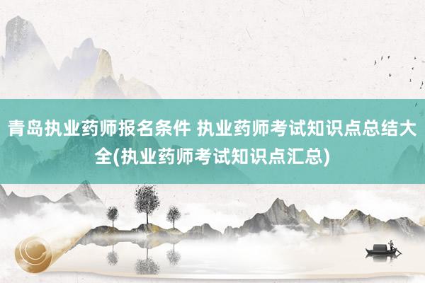 青岛执业药师报名条件 执业药师考试知识点