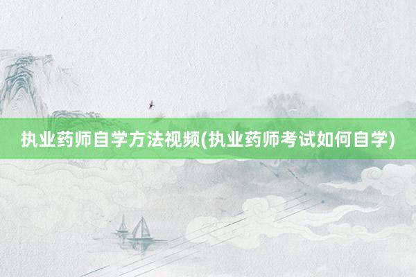 执业药师自学方法视频(执业药师考试如何自学)