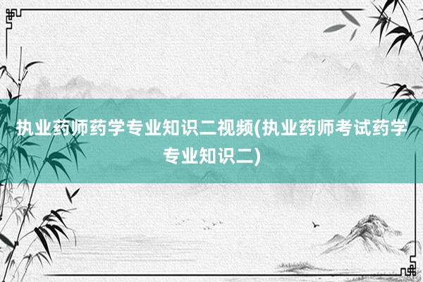 执业药师药学专业知识二视频(执业药师考试