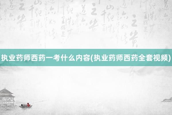 执业药师西药一考什么内容(执业药师西药全套视频)