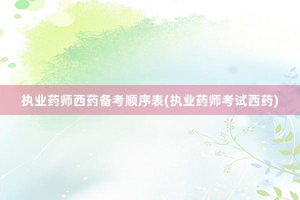 执业药师西药备考顺序表(执业药师考试西药)