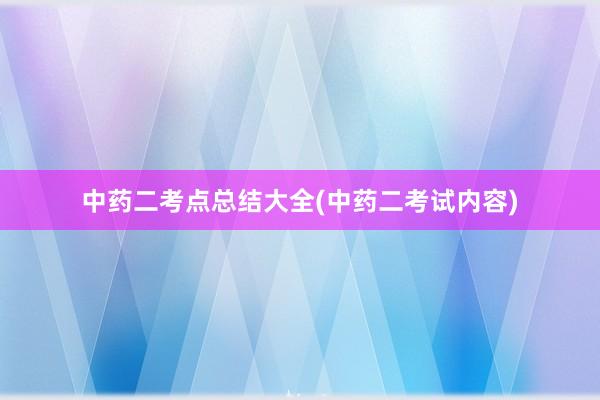 中药二考点总结大全(中药二考试内容)