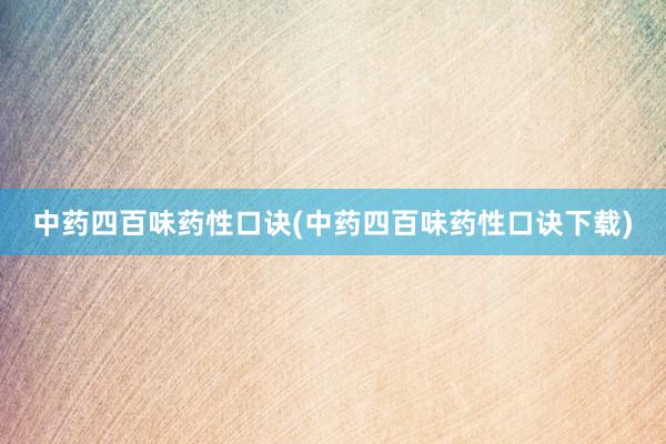 中药四百味药性口诀(中药四百味药性口诀下载)