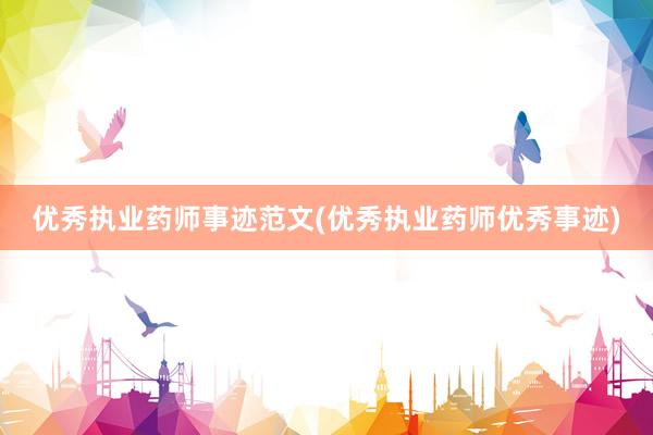 优秀执业药师事迹范文(优秀执业药师优秀事迹)