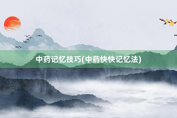 中药记忆技巧(中药快快记忆法)