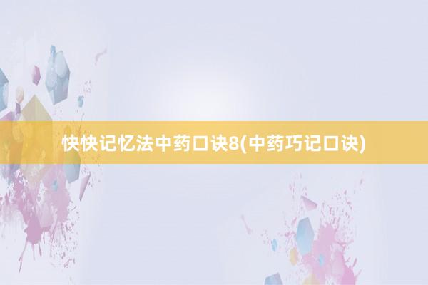 快快记忆法中药口诀8(中药巧记口诀)