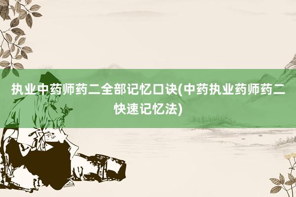 执业中药师药二全部记忆口诀(中药执业药师药二快速记忆法)