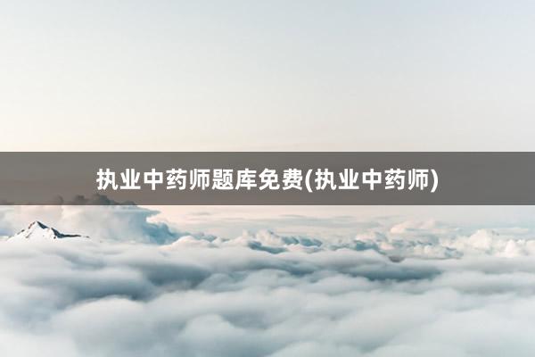 执业中药师题库免费(执业中药师)