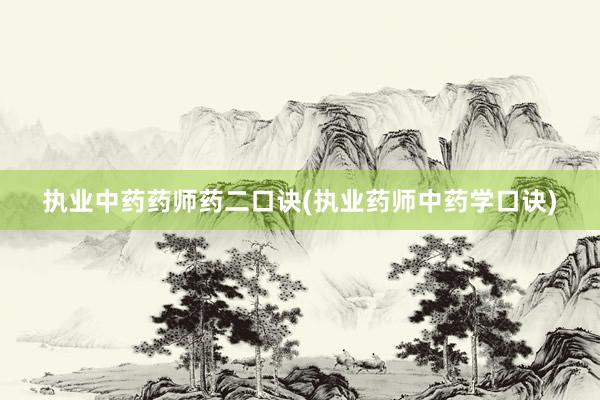 执业中药药师药二口诀(执业药师中药学口诀)