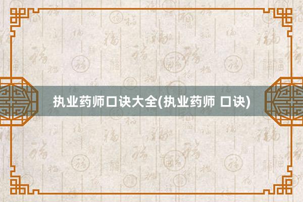 执业药师口诀大全(执业药师 口诀)