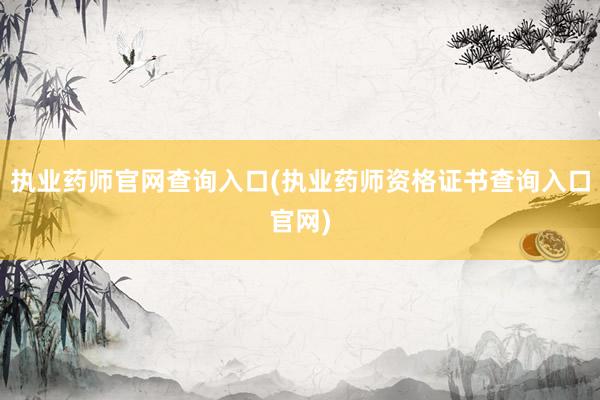 执业药师官网查询入口(执业药师资格证书查