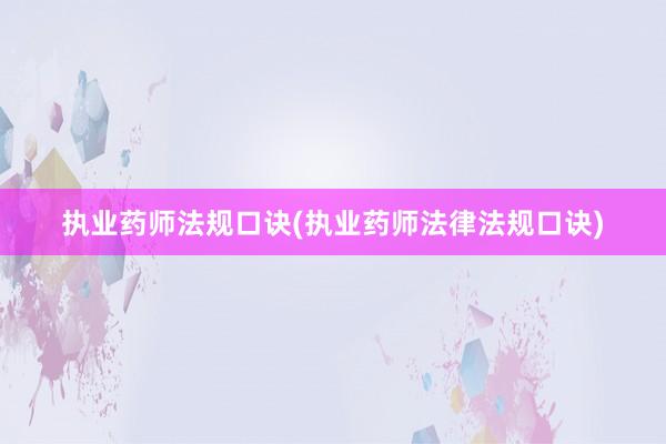 执业药师法规口诀(执业药师法律法规口诀)