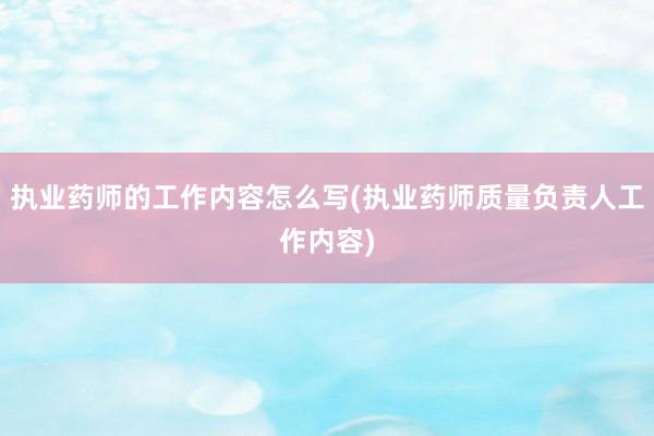 执业药师的工作内容怎么写(执业药师质量负