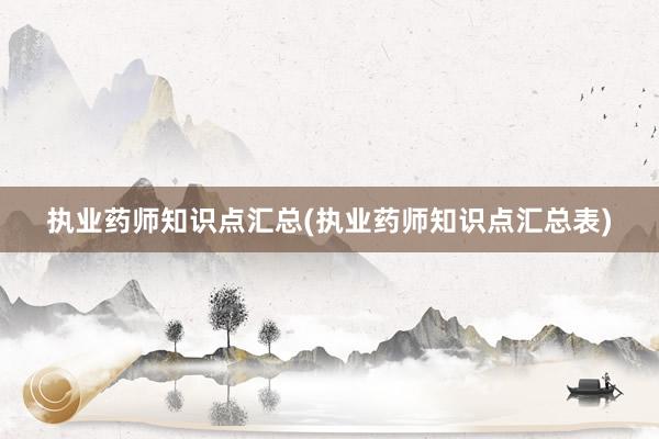 执业药师知识点汇总(执业药师知识点汇总表)