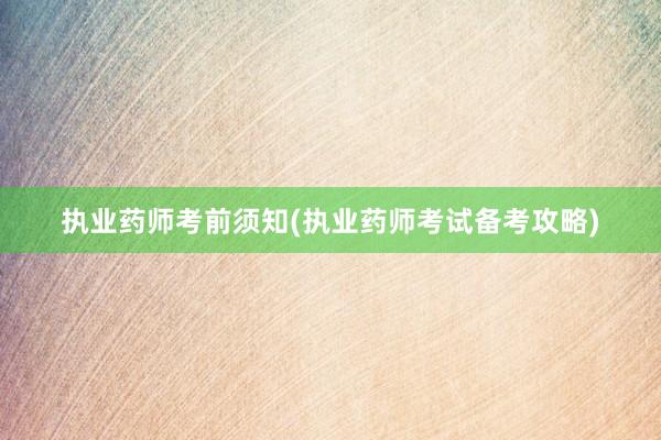 执业药师考前须知(执业药师考试备考攻略)