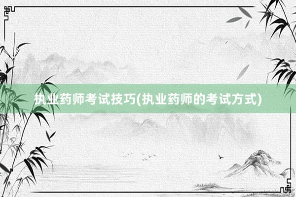 执业药师考试技巧(执业药师的考试方式)