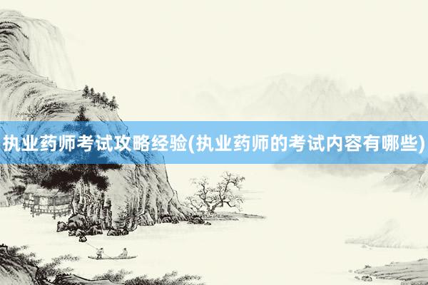 执业药师考试攻略经验(执业药师的考试内容有哪些)