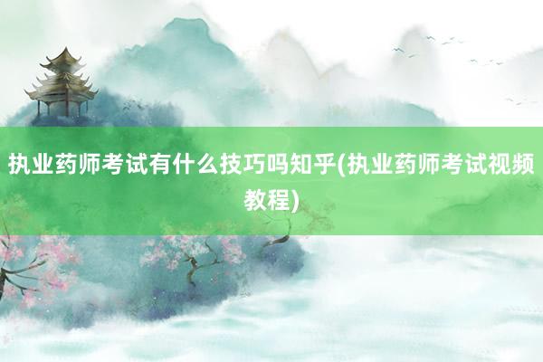 执业药师考试有什么技巧吗知乎(执业药师考