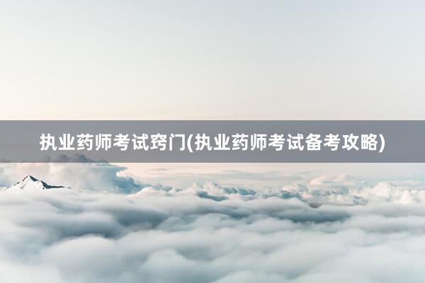 执业药师考试窍门(执业药师考试备考攻略)