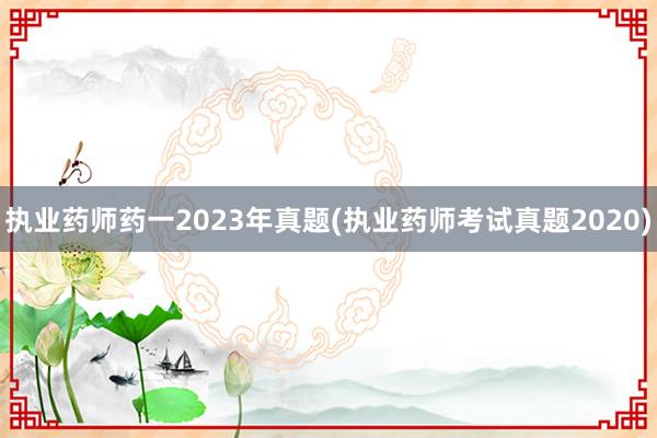 执业药师药一2023年真题(执业药师考试