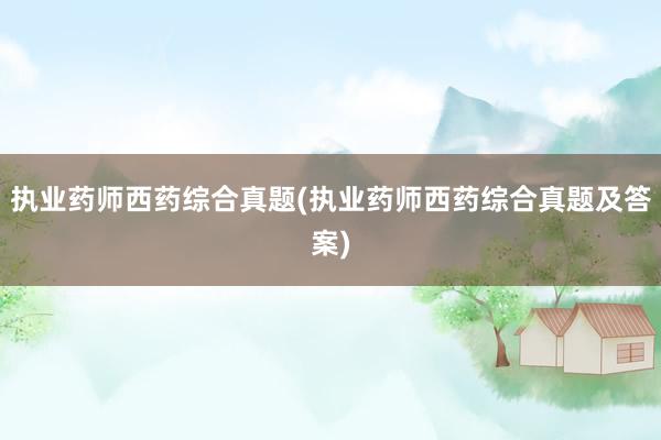 执业药师西药综合真题(执业药师西药综合真