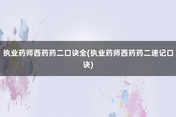 执业药师西药药二口诀全(执业药师西药药二速记口诀)