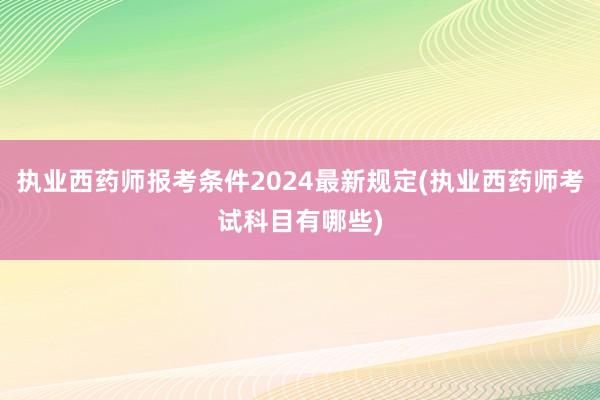 执业西药师报考条件2024最新规定(执业