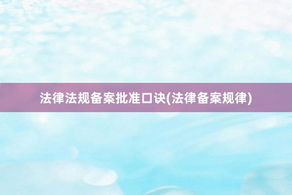 法律法规备案批准口诀(法律备案规律)