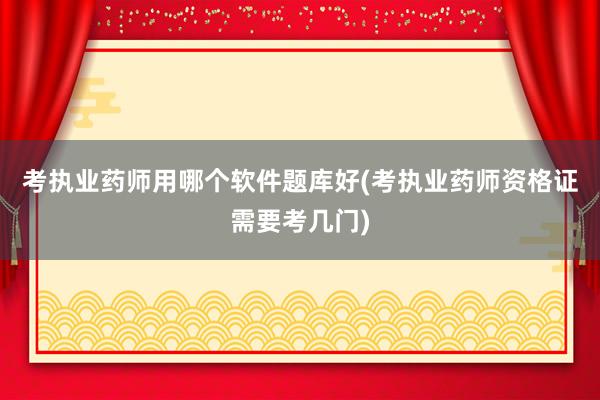 考执业药师用哪个软件题库好(考执业药师资