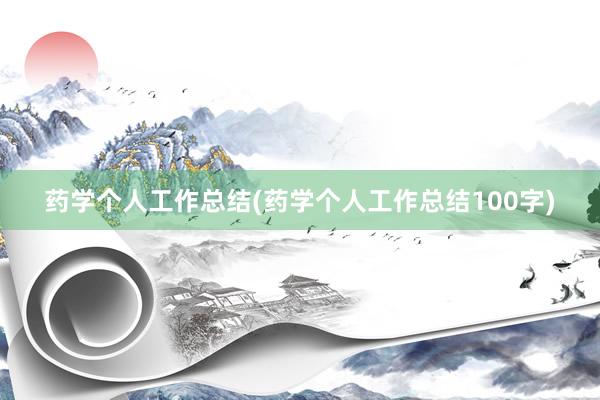 药学个人工作总结(药学个人工作总结100字)