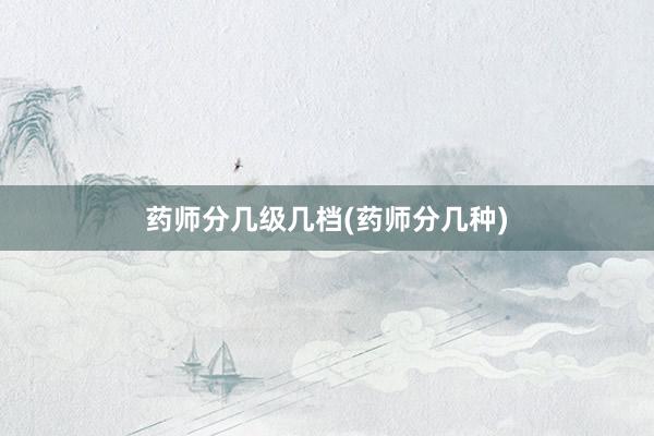 药师分几级几档(药师分几种)