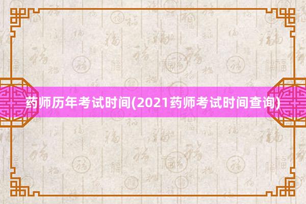 药师历年考试时间(2021药师考试时间查