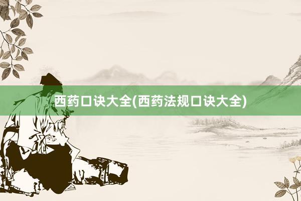 西药口诀大全(西药法规口诀大全)