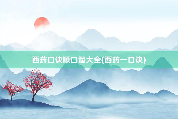 西药口诀顺口溜大全(西药一口诀)