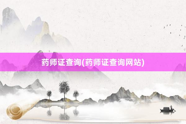 药师证查询(药师证查询网站)